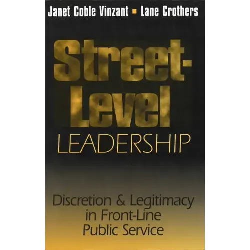 Street-Level Leadership: Discretion and Legitimacy in Front-Line Public Service
