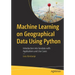 Machine Learning on Geographical Data Using Python: Introduction Into Geodata with Applications and Use Cases