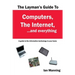 The Layman's Guide to Computers, the Internet, and Everything: A guide to the information technology in your home