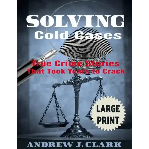 Solving Cold Cases ***Large Print Edition***: True Crime Stories that Took Years to Crack