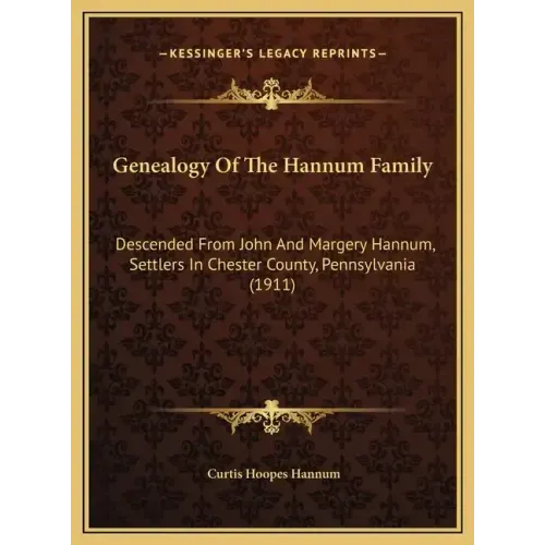 Genealogy Of The Hannum Family: Descended From John And Margery Hannum, Settlers In Chester County, Pennsylvania (1911)