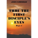 Thru the First Disciple's Eyes