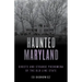 Haunted Maryland: Ghosts and Strange Phenomena of the Old Line State