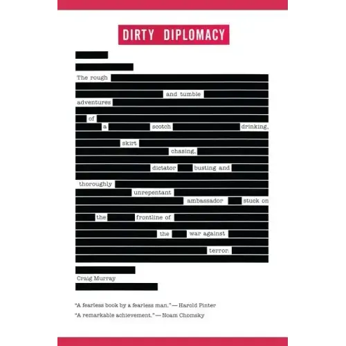 Dirty Diplomacy: The Rough-And-Tumble Adventures of a Scotch-Drinking, Skirt-Chasing, Dictator-Busting and Thoroughly Unrepentant Ambassador Stuck on