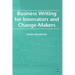 Business Writing For Innovators and Change-Makers