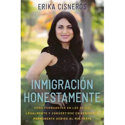 Inmigración Honestamente: Cómo Permanecer en los Estados Unidos Legalmente y Convertirse en Residente Permanente Debido al Maltrato