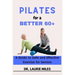 Pilates for a Better 60+: A Guide to Safe and Effective Exercise for Seniors