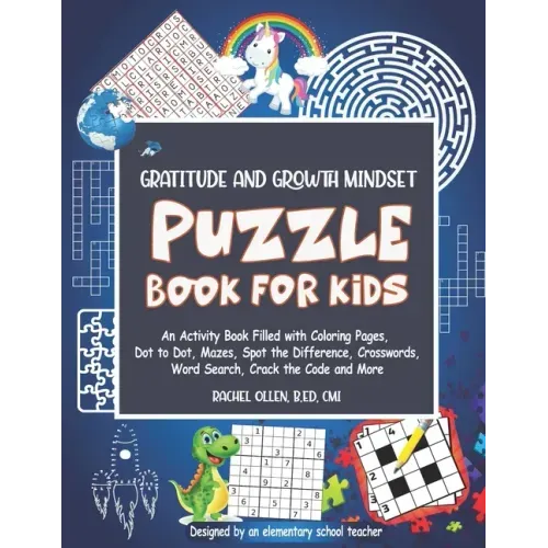 Gratitude and Growth Mindset Puzzle Book for Kids: An Activity Book Filled with Coloring Pages, Dot to Dot, Mazes, Spot the Difference, Crosswords, Wo
