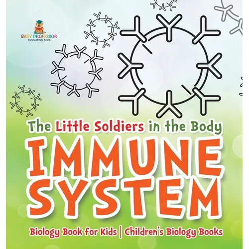 The Little Soldiers in the Body - Immune System - Biology Book for Kids Children's Biology Books
