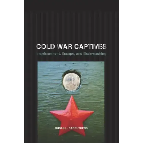 Cold War Captives: Imprisonment, Escape, and Brainwashing