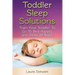 Toddler Sleep Solutions: Train Your Toddler To Go To Bed Happily and Sleep All Night