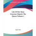 Life of Her Most Gracious Majesty the Queen Volume 1