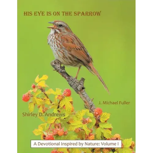 His Eye Is on the Sparrow: A Devotional Inspired by Nature: Volume I