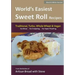 World's Easiest Sweet Roll Recipes (No Mixer... No-Kneading... No Yeast Proofing): From the Kitchen of Artisan Bread with Steve