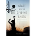 Start with the Give-Me Shots: 8 Homegrown Lessons for Business and Life
