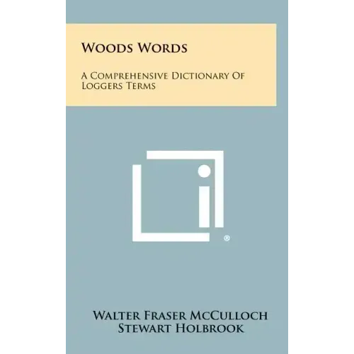 Woods Words: A Comprehensive Dictionary Of Loggers Terms