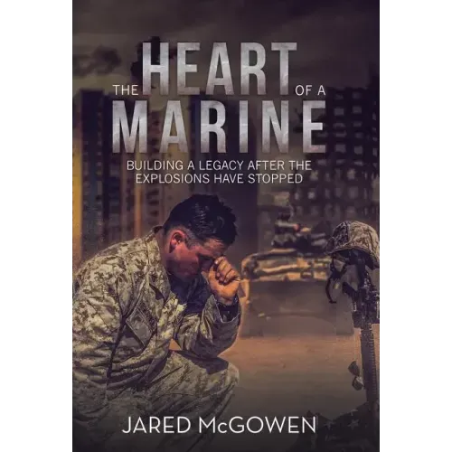 The Heart of a Marine: Building a Legacy After the Explosions Have Stopped