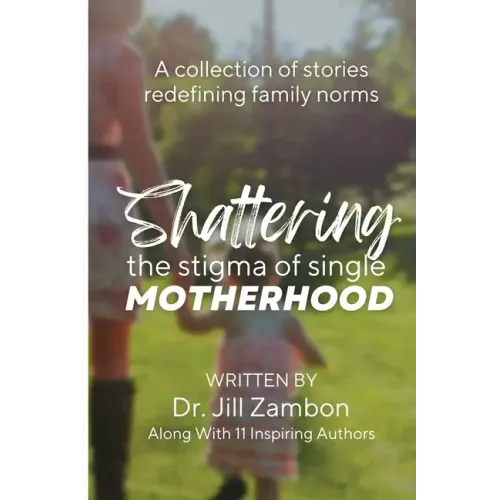 Shattering the Stigma of Single Motherhood: A Collection of Stories Redefining Family Norms