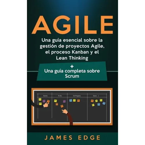 Agile: Una guía esencial sobre la gestión de proyectos Agile, el proceso Kanban y el Lean Thinking + Una guía completa sobre Scrum