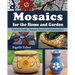 Mosaics for the Home and Garden: Creative Guide, Original Projects and instructions