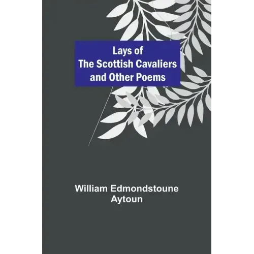 Lays of the Scottish Cavaliers and Other Poems