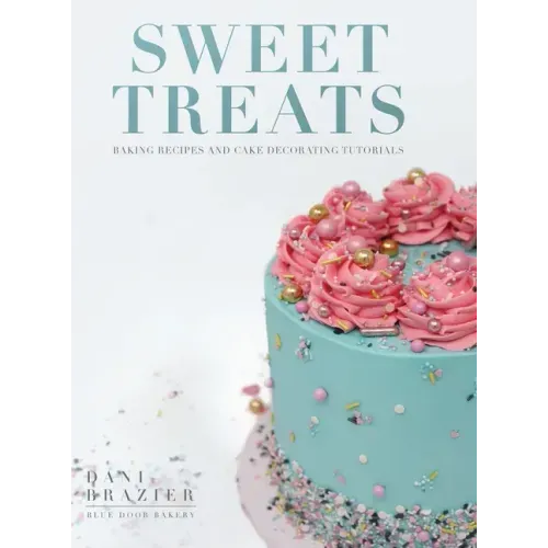Sweet Treats: Baking Recipes and Cake Decorating Tutorials by Blue Door Bakery