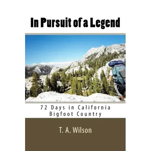 In Pursuit of a Legend: 72 Days in California Bigfoot Country