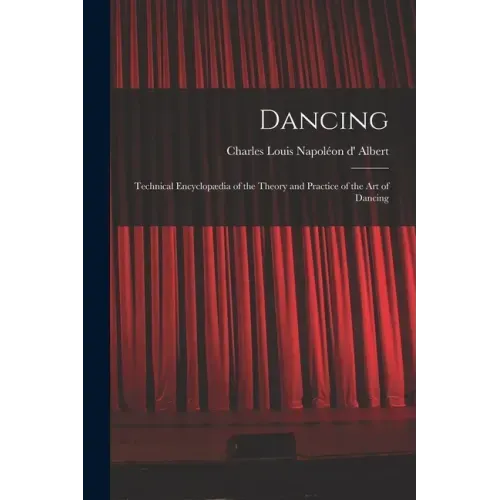 Dancing: Technical Encyclopædia of the Theory and Practice of the Art of Dancing