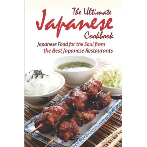 The Ultimate Japanese Cookbook: Japanese Food for the Soul from the Best Japanese Restaurants