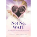 Not No, WAIT: My Painful Journey Through Infertility, Deceit & Death