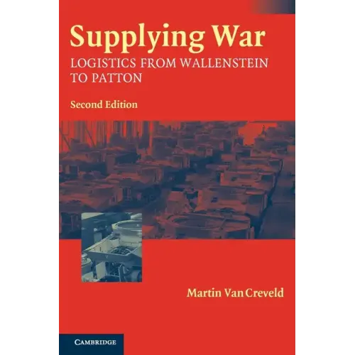 Supplying War: Logistics from Wallenstein to Patton