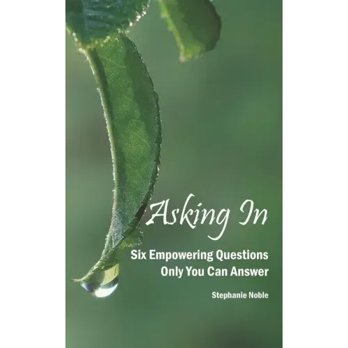 Asking In: Six empowering questions only you can answer