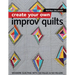 Create Your Own Improv Quilts: Modern Quilting with No Rules & No Rulers