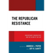 The Republican Resistance: #NeverTrump Conservatives and the Future of the GOP