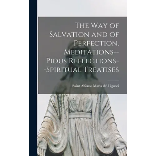 The Way of Salvation and of Perfection. Meditations--pious Reflections--spiritual Treatises