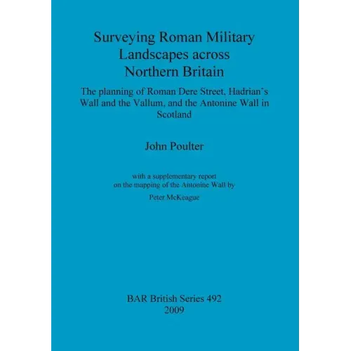 Surveying Roman Military Landscapes across Northern Britain: The planning of Roman Dere Street, Hadrian's Wall and the Vallum, and the Antonine Wall i