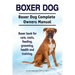 Boxer Dog. Boxer Dog Complete Owners Manual. Boxer book for care, costs, feeding, grooming, health and training.