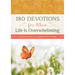 180 Devotions for When Life Is Overwhelming: Inspiration and Encouragement for Women