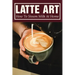 Latte Art: How To Steam Milk At Home: How To Steam Milk With A Frother