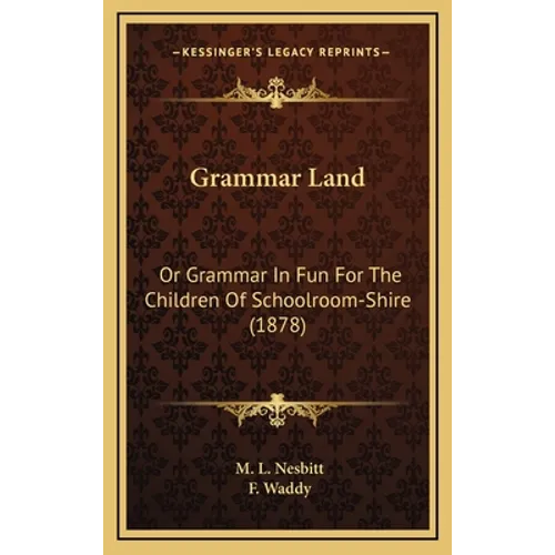 Grammar Land: Or Grammar In Fun For The Children Of Schoolroom-Shire (1878)