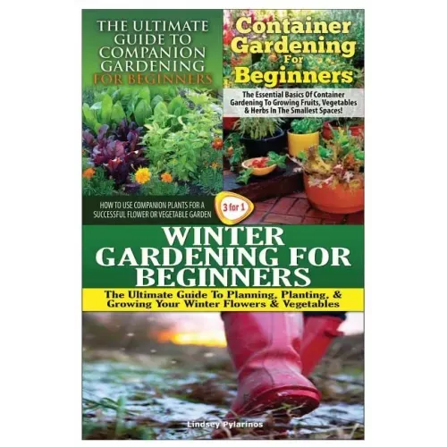The Ultimate Guide to Companion Gardening for Beginners & Container Gardening for Beginners & Winter Gardening for Beginners