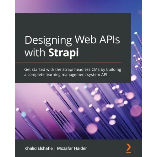 Designing Web APIs with Strapi: Get started with the Strapi headless CMS by building a complete learning management system API