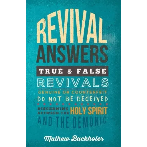 Revival Answers, True and False Revivals, Genuine or Counterfeit: Do Not Be Deceived, Discerning Between the Holy Spirit and the Demonic