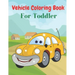 Vehicle Coloring Book For Toddler: Coloring Book Vehicles For Toddlers