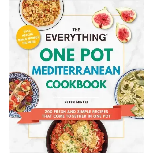 The Everything One Pot Mediterranean Cookbook: 200 Fresh and Simple Recipes That Come Together in One Pot
