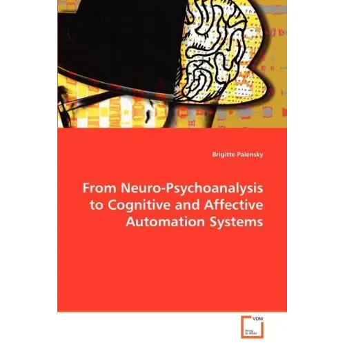 From Neuro-Psychoanalysis to Cognitive and Affective Automation Systems