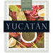 Yucatán: Recipes from a Culinary Expedition