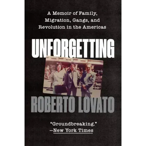 Unforgetting: A Memoir of Family, Migration, Gangs, and Revolution in the Americas
