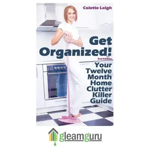 Get Organized! Your 12 Month Home Clutter Killer Guide: Organizing The House, Decluttering And How To Clean Your Home To Perfection