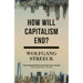 How Will Capitalism End?: Essays on a Failing System